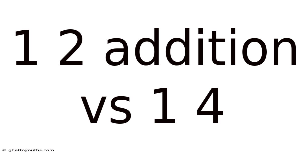1 2 Addition Vs 1 4