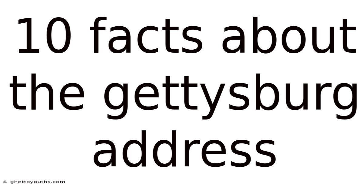 10 Facts About The Gettysburg Address