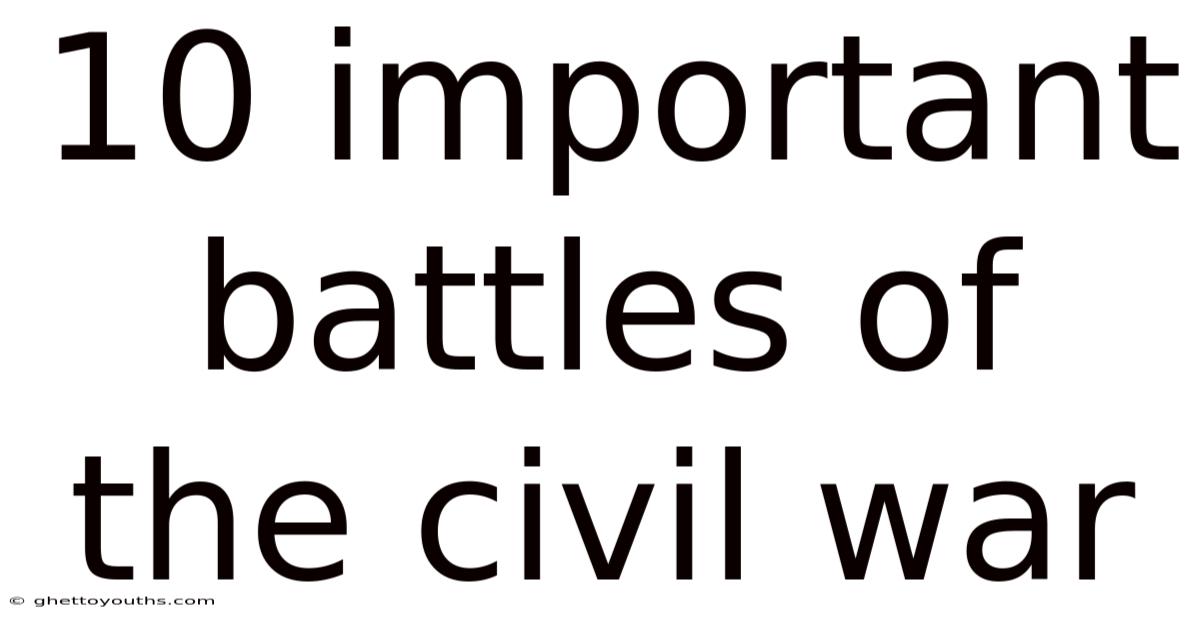10 Important Battles Of The Civil War