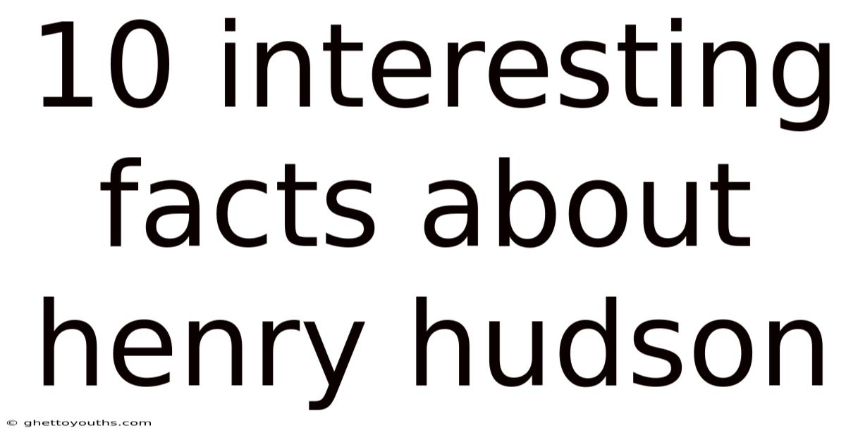10 Interesting Facts About Henry Hudson