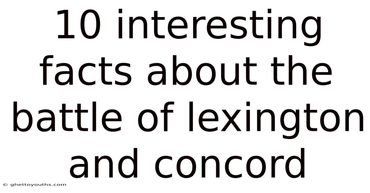10 Interesting Facts About The Battle Of Lexington And Concord