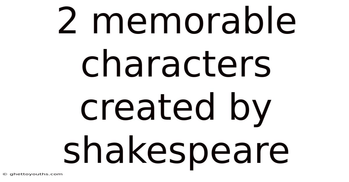 2 Memorable Characters Created By Shakespeare