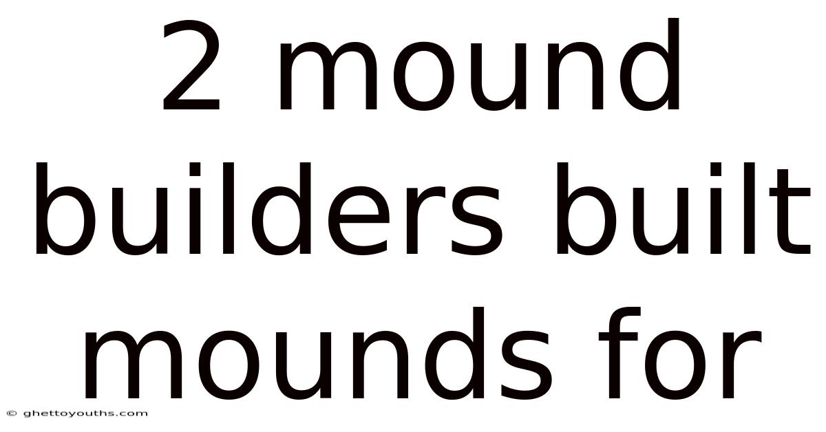 2 Mound Builders Built Mounds For