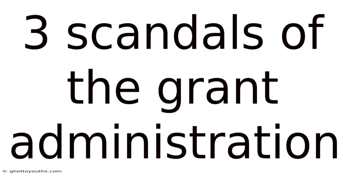 3 Scandals Of The Grant Administration