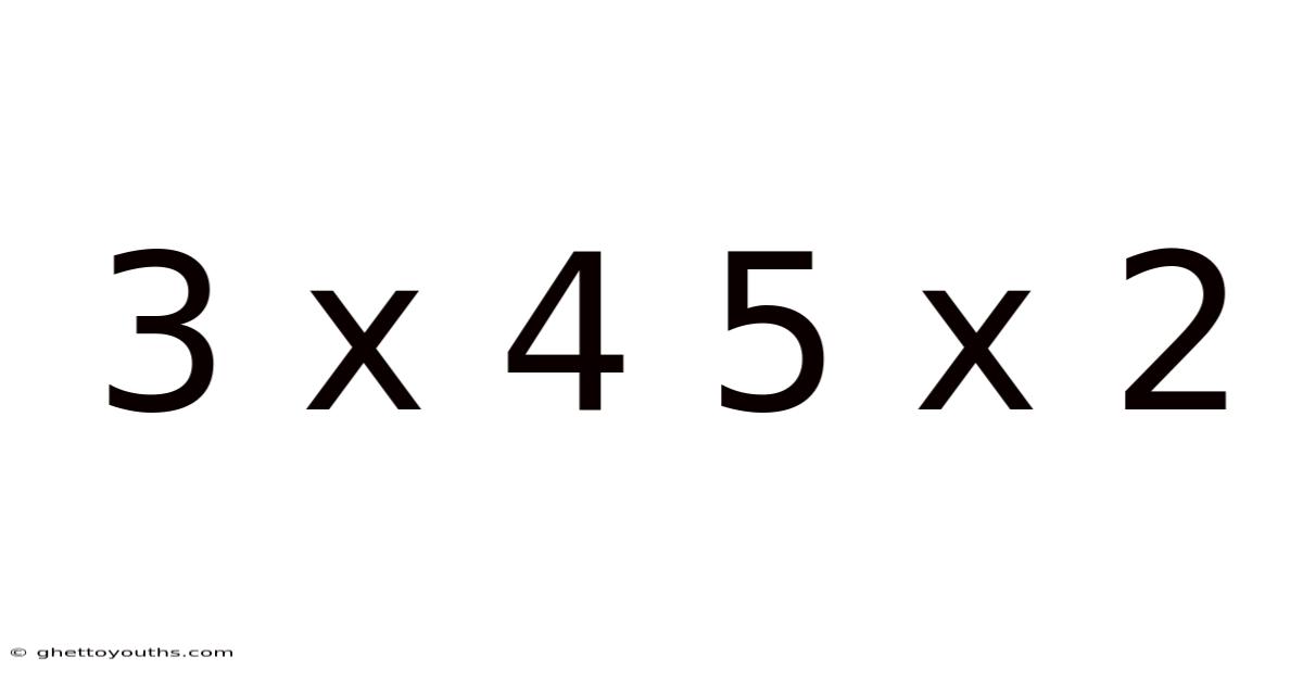 3 X 4 5 X 2