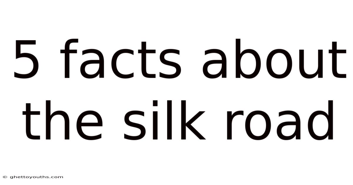 5 Facts About The Silk Road