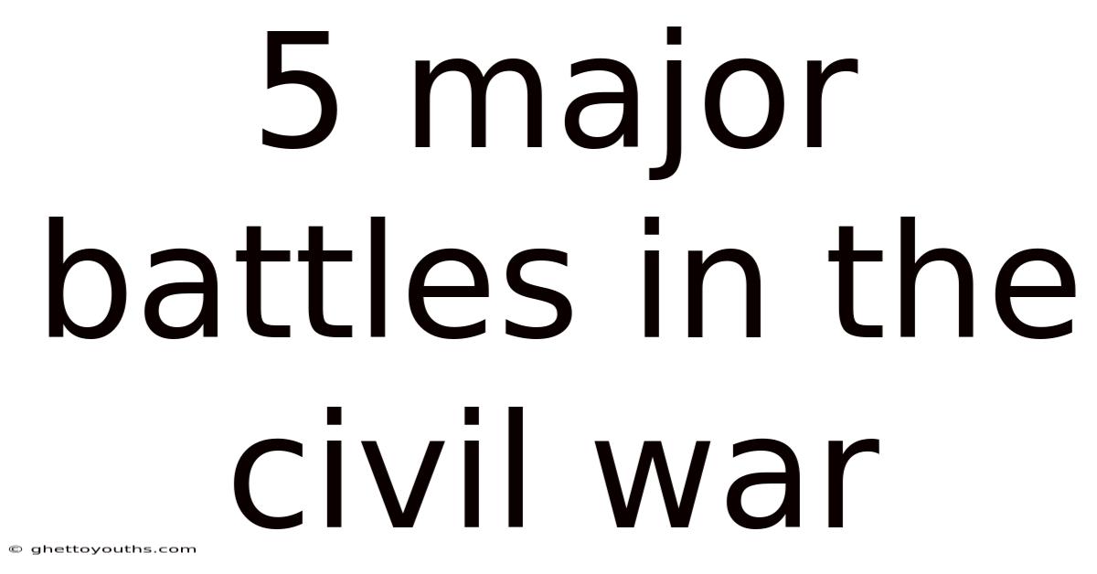 5 Major Battles In The Civil War