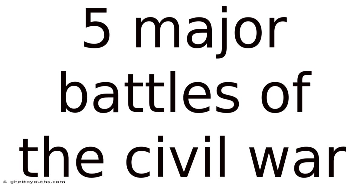 5 Major Battles Of The Civil War