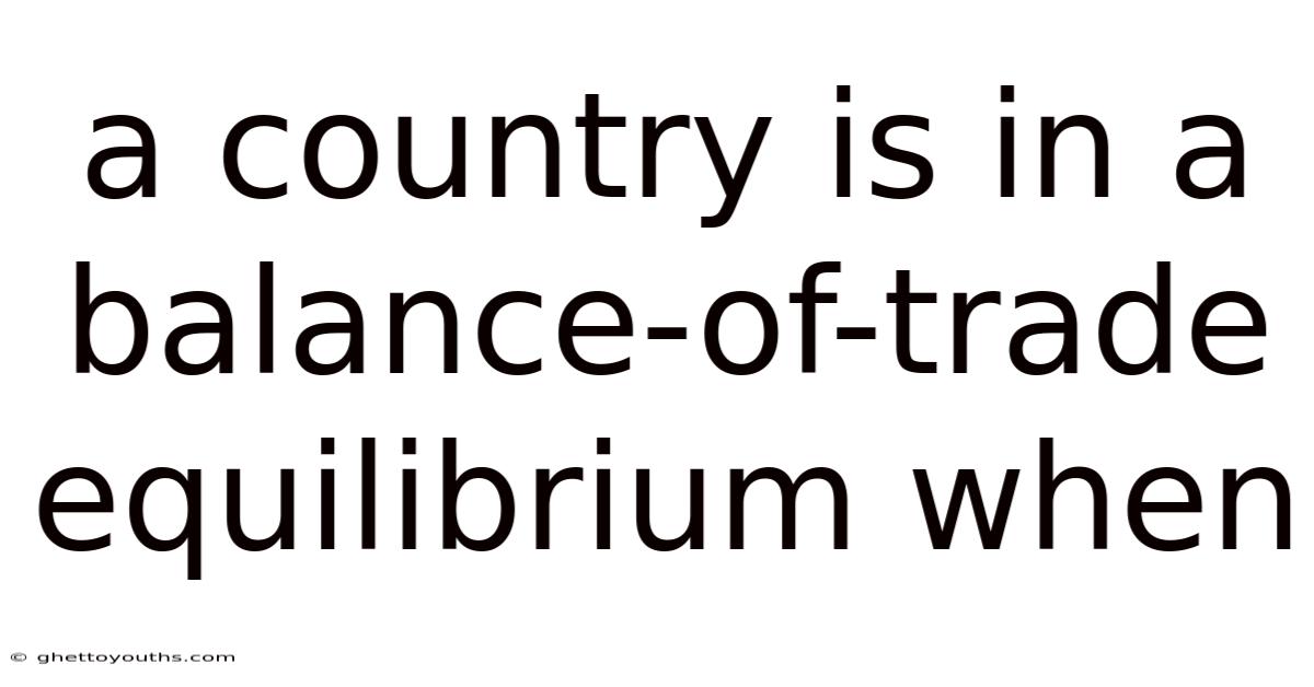 A Country Is In A Balance-of-trade Equilibrium When
