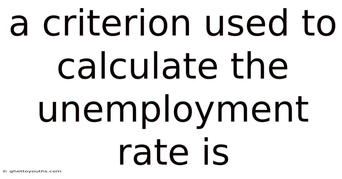 A Criterion Used To Calculate The Unemployment Rate Is