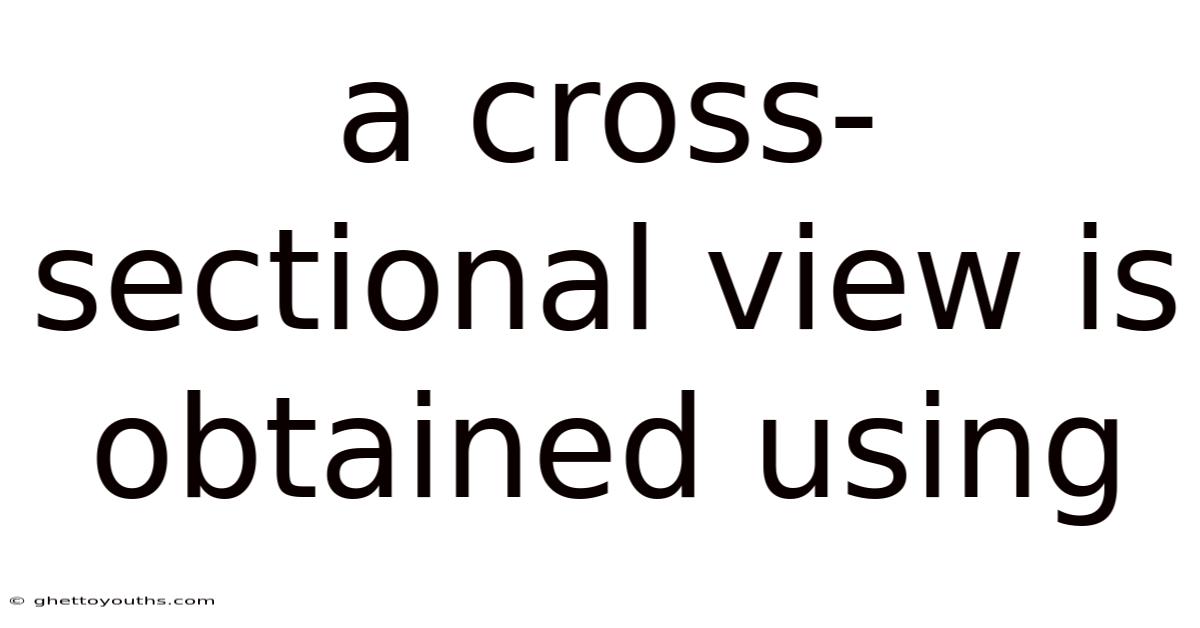 A Cross-sectional View Is Obtained Using