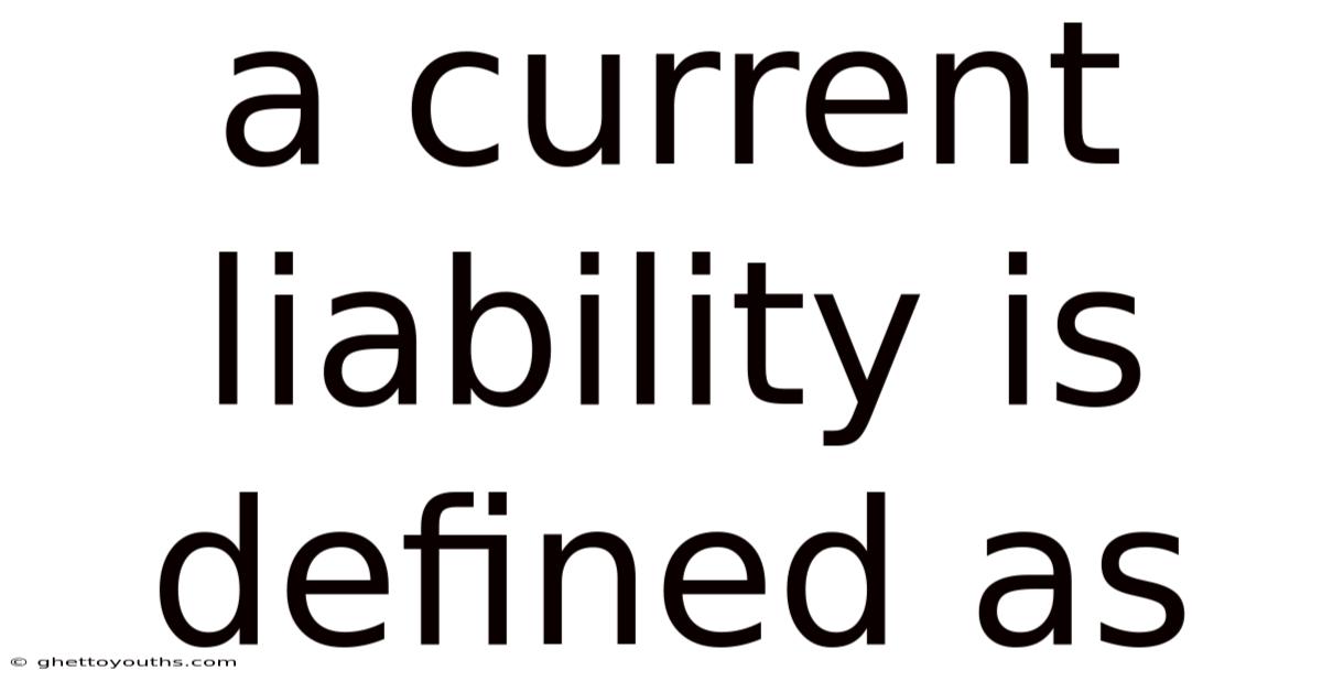 A Current Liability Is Defined As