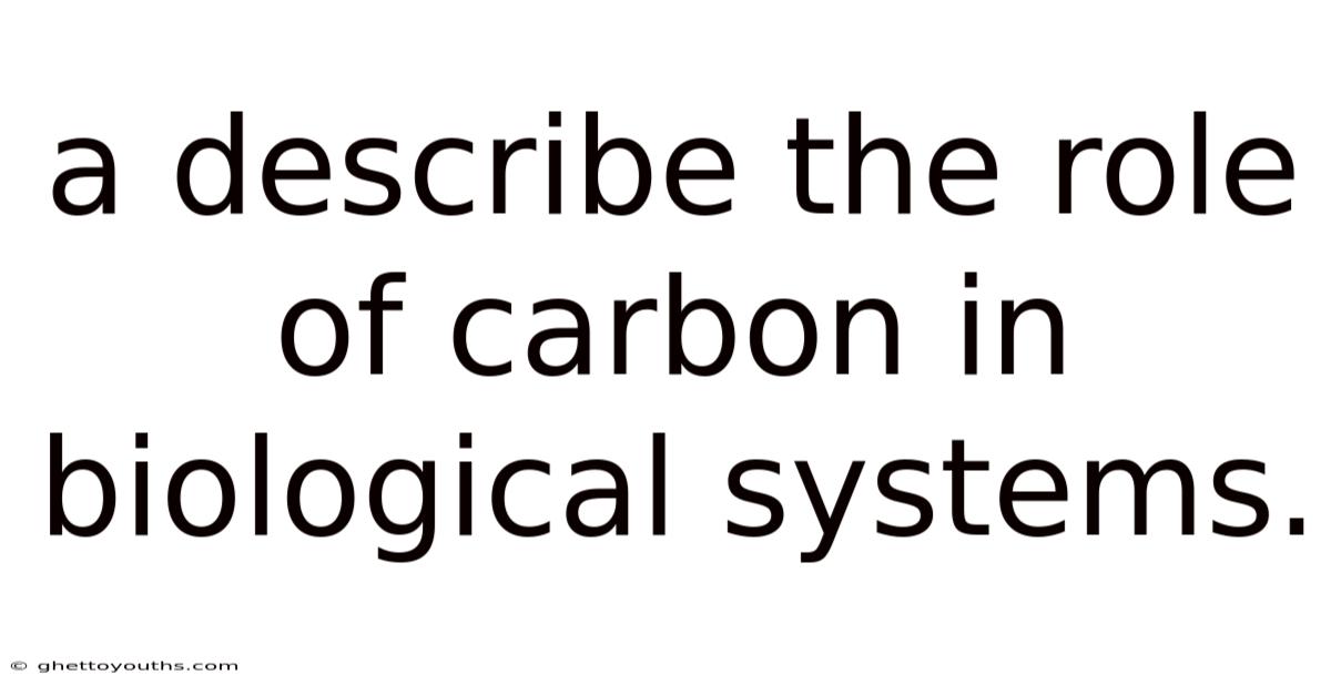 A Describe The Role Of Carbon In Biological Systems.
