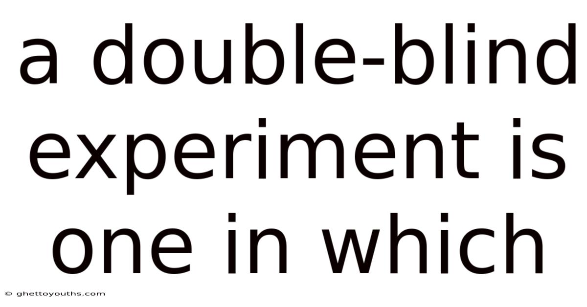 A Double-blind Experiment Is One In Which