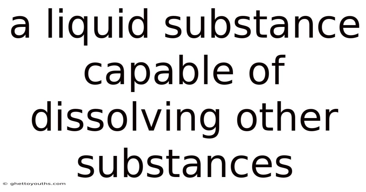 A Liquid Substance Capable Of Dissolving Other Substances