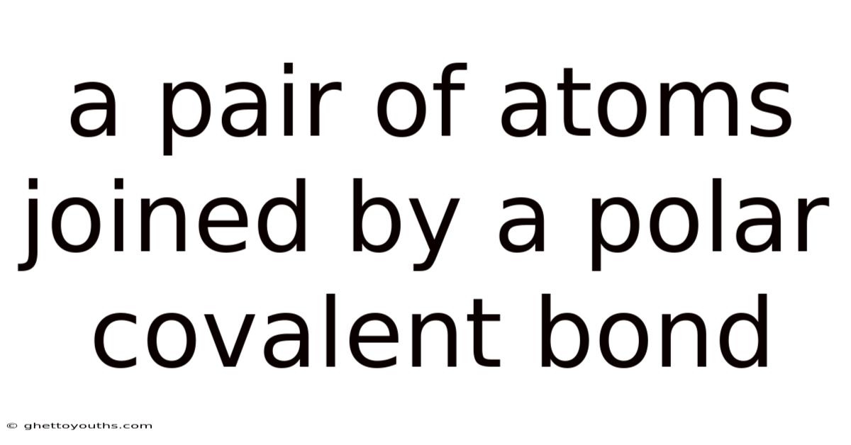 A Pair Of Atoms Joined By A Polar Covalent Bond