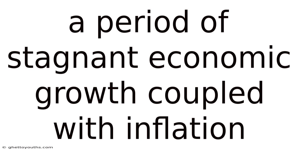 A Period Of Stagnant Economic Growth Coupled With Inflation