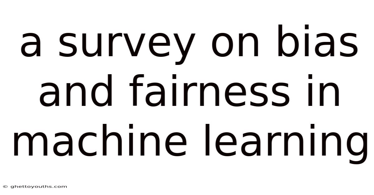 A Survey On Bias And Fairness In Machine Learning