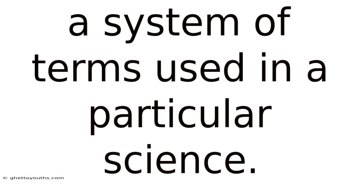 A System Of Terms Used In A Particular Science.