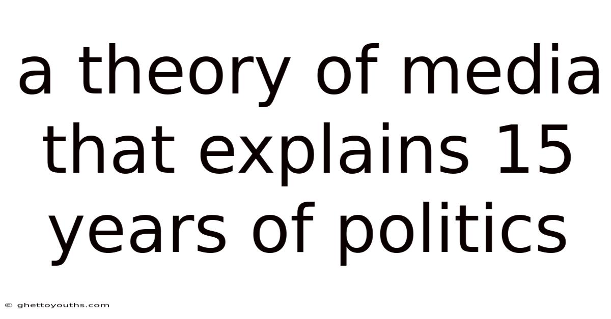 A Theory Of Media That Explains 15 Years Of Politics