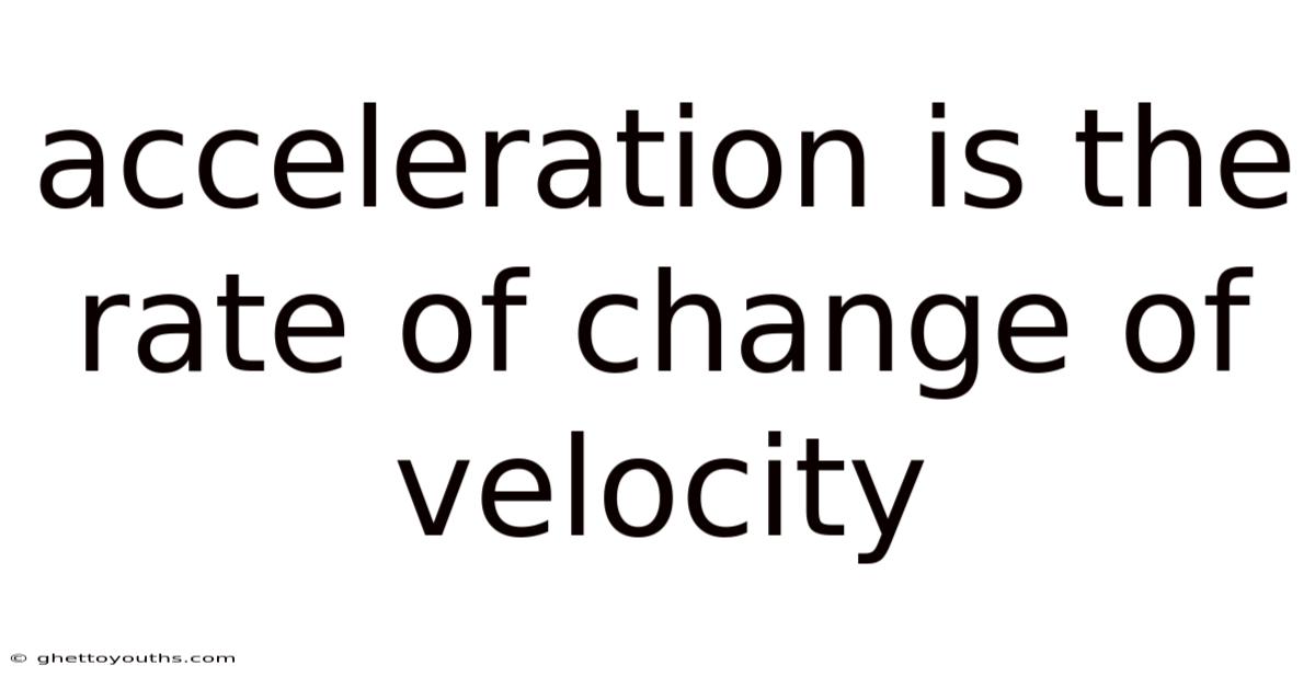 Acceleration Is The Rate Of Change Of Velocity