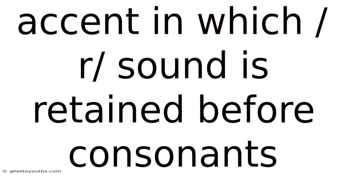 Accent In Which /r/ Sound Is Retained Before Consonants