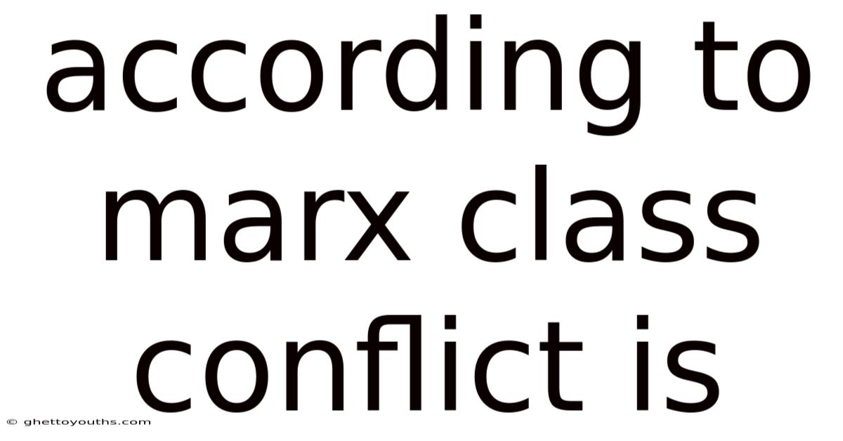 According To Marx Class Conflict Is