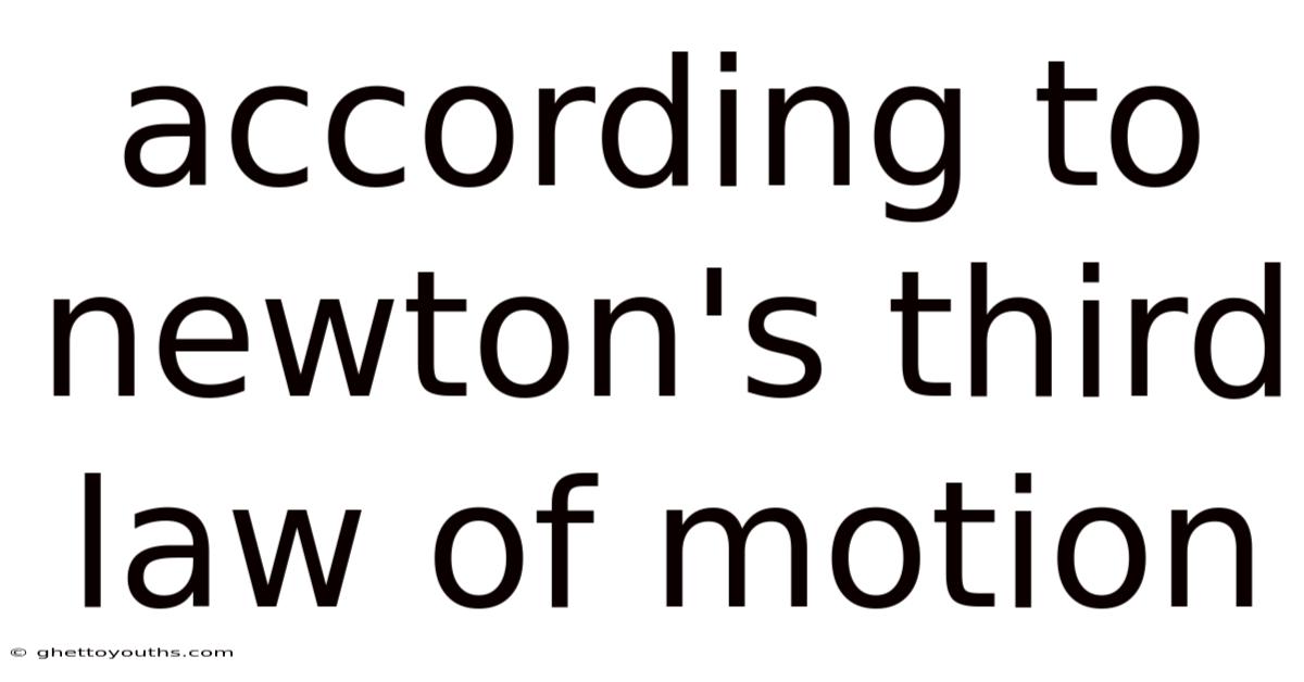 According To Newton's Third Law Of Motion