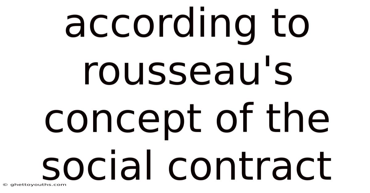 According To Rousseau's Concept Of The Social Contract
