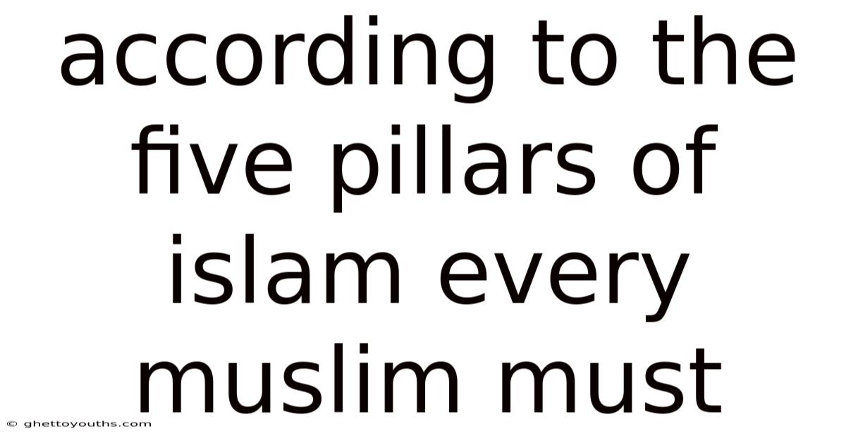 According To The Five Pillars Of Islam Every Muslim Must