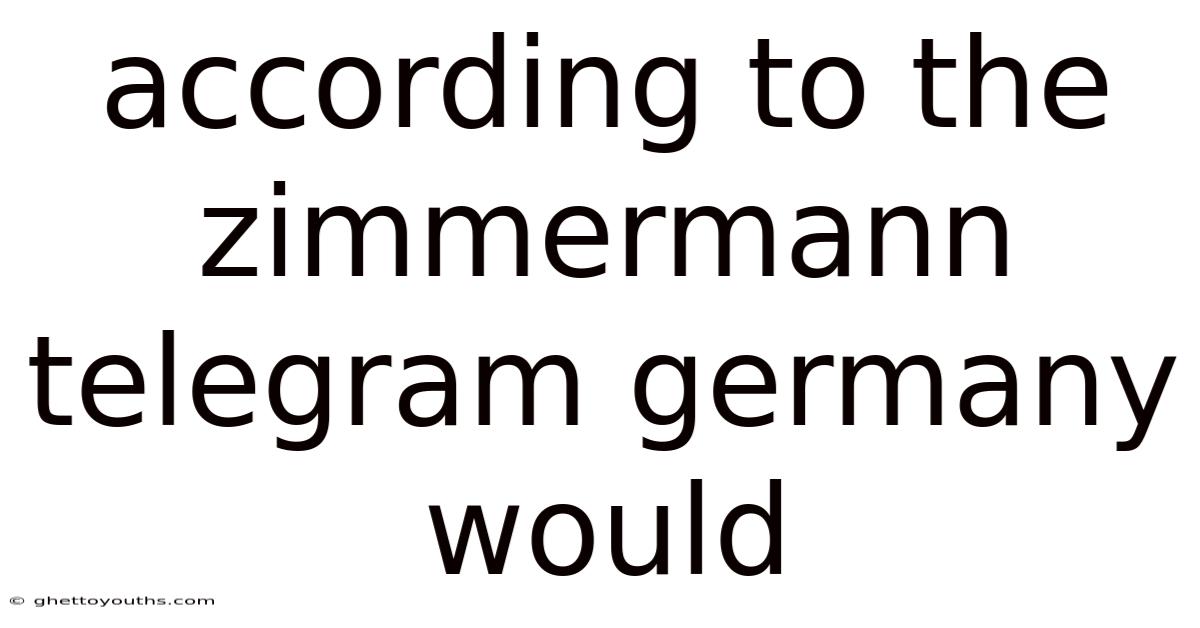According To The Zimmermann Telegram Germany Would