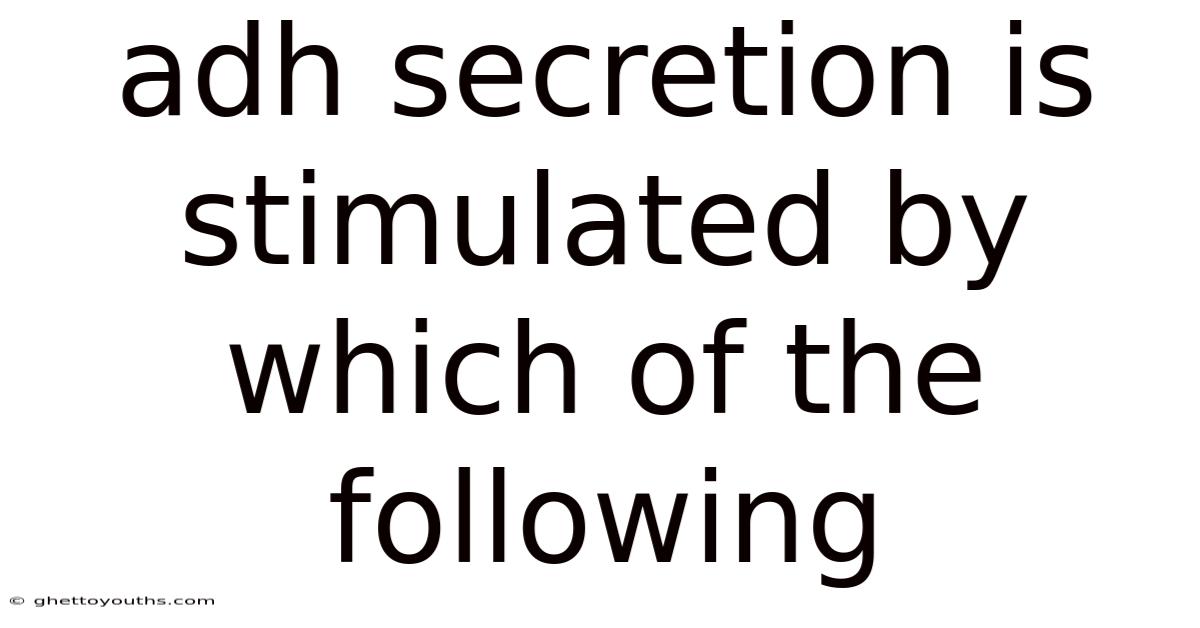 Adh Secretion Is Stimulated By Which Of The Following