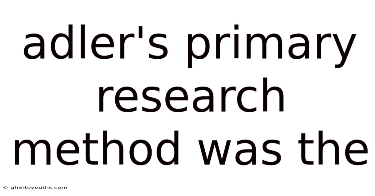 Adler's Primary Research Method Was The
