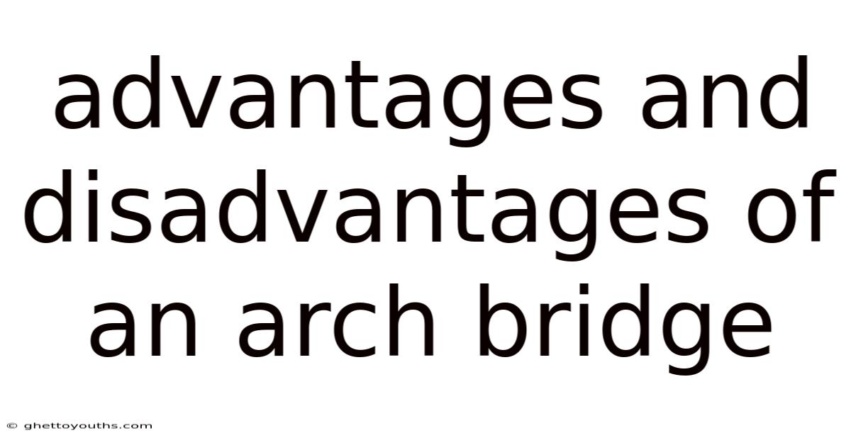 Advantages And Disadvantages Of An Arch Bridge