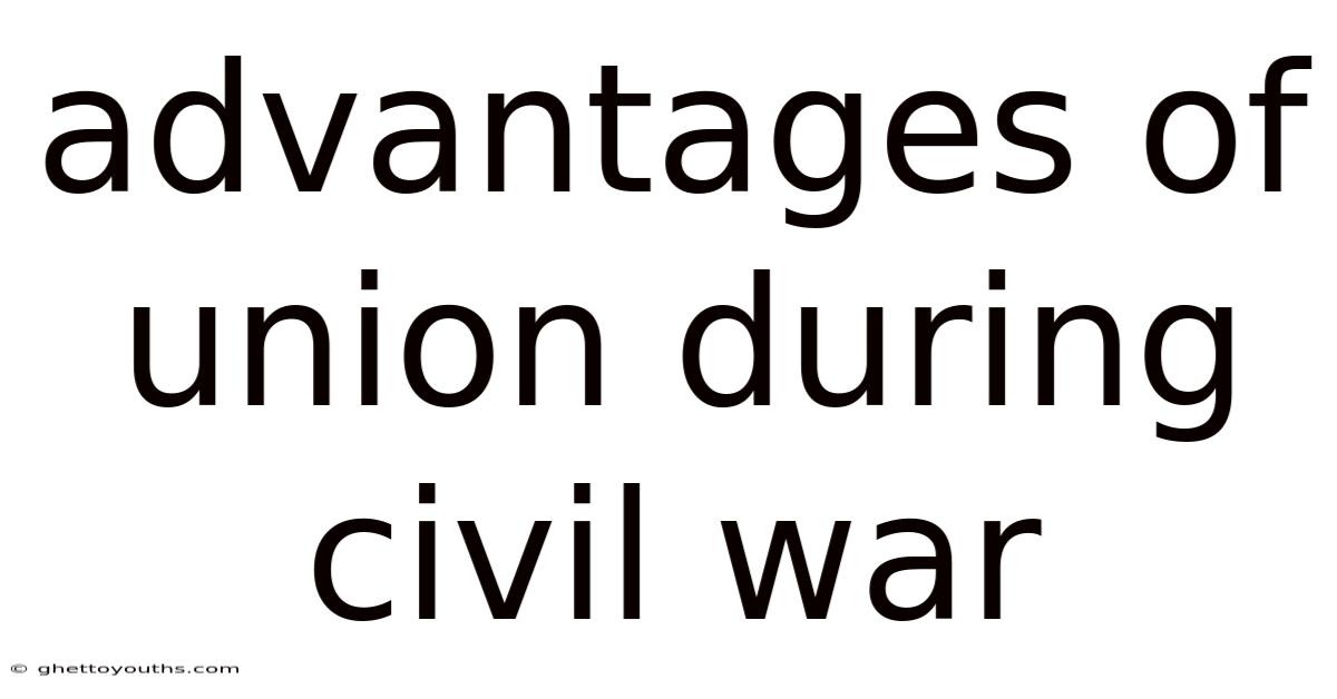 Advantages Of Union During Civil War