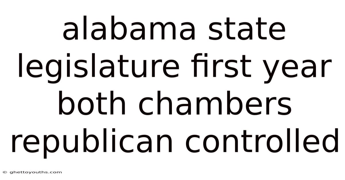 Alabama State Legislature First Year Both Chambers Republican Controlled