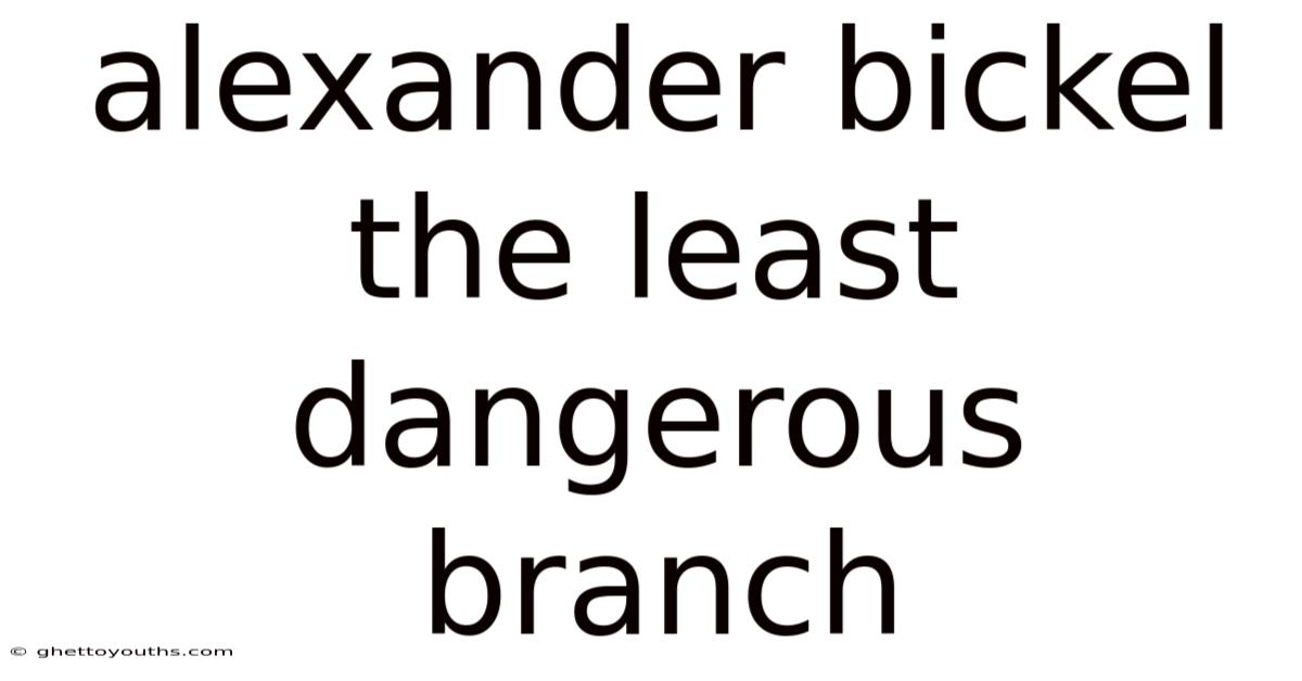 Alexander Bickel The Least Dangerous Branch