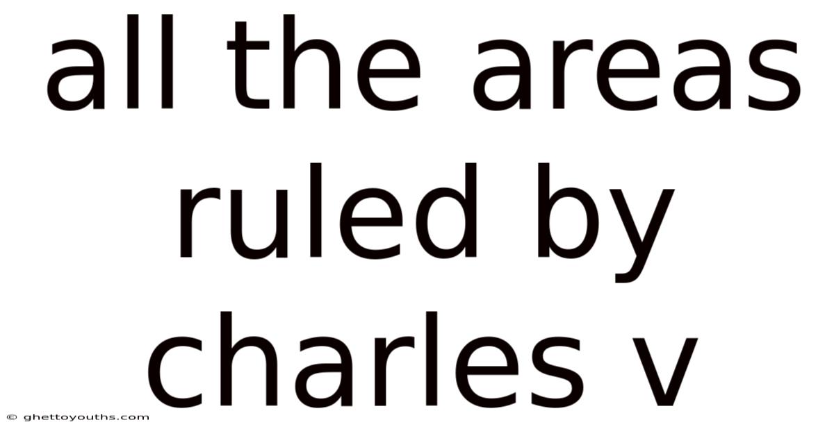 All The Areas Ruled By Charles V