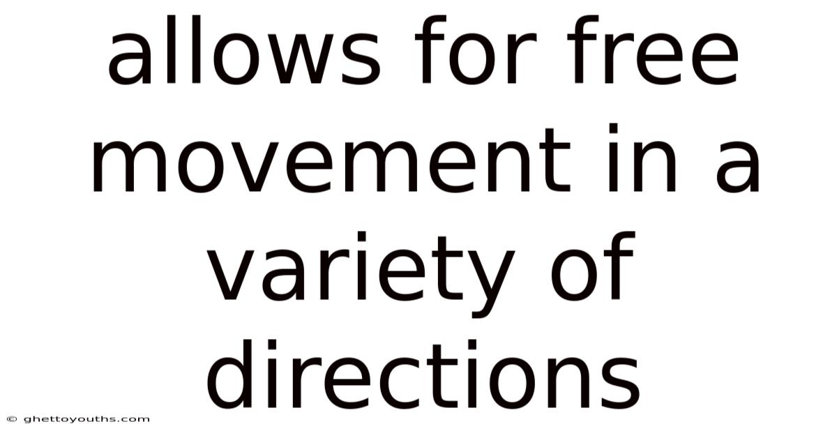 Allows For Free Movement In A Variety Of Directions