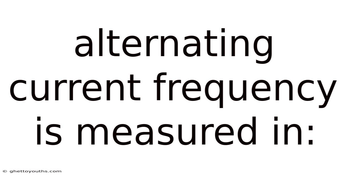 Alternating Current Frequency Is Measured In: