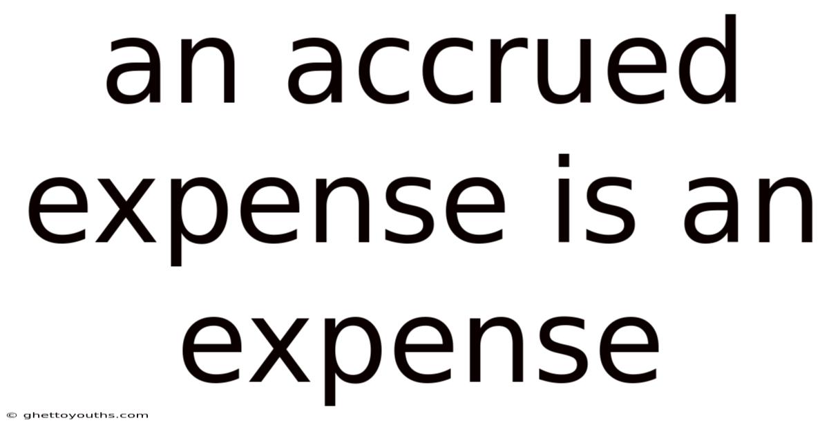 An Accrued Expense Is An Expense