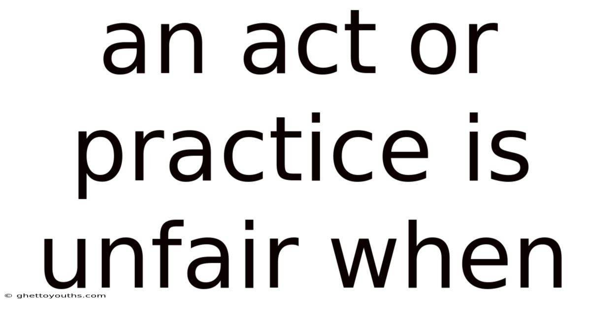 An Act Or Practice Is Unfair When