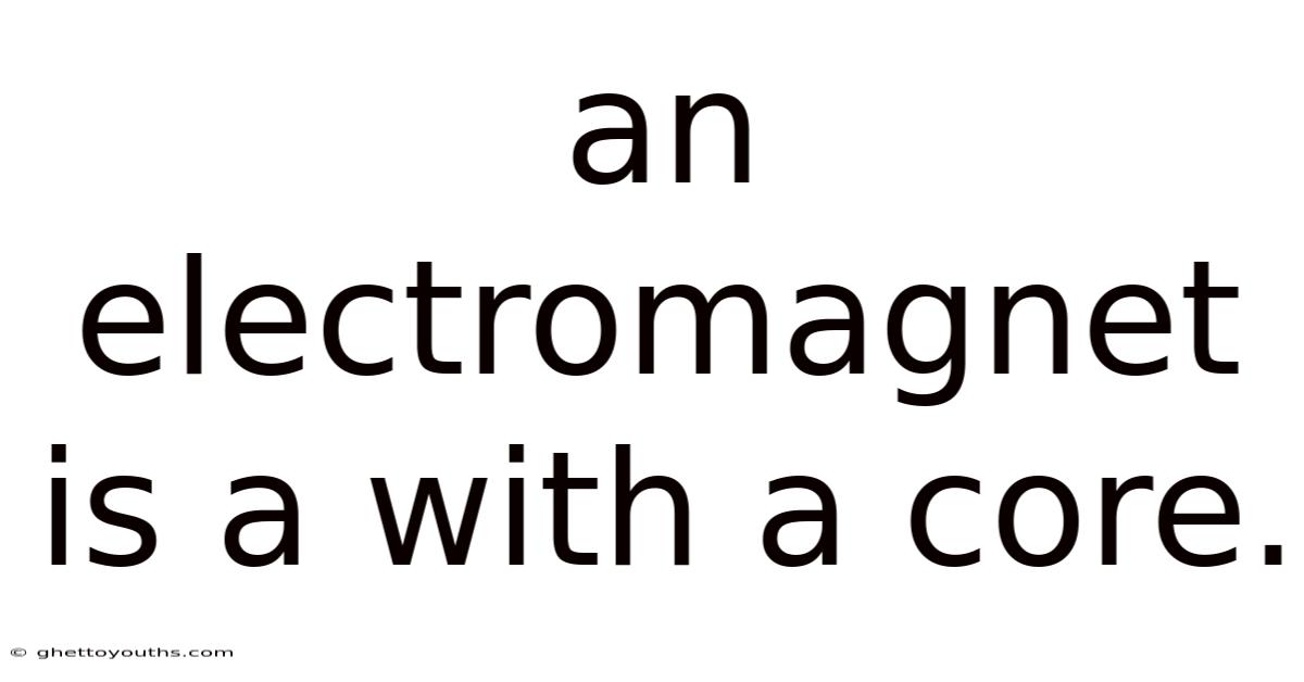 An Electromagnet Is A With A Core.