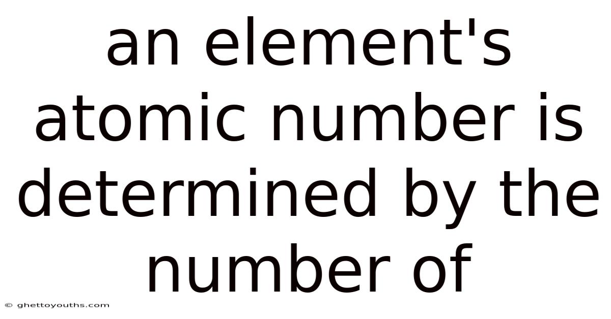 An Element's Atomic Number Is Determined By The Number Of