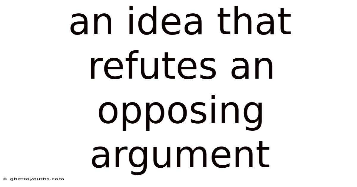 An Idea That Refutes An Opposing Argument