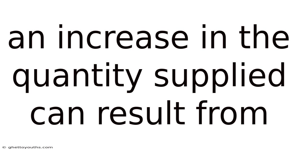 An Increase In The Quantity Supplied Can Result From