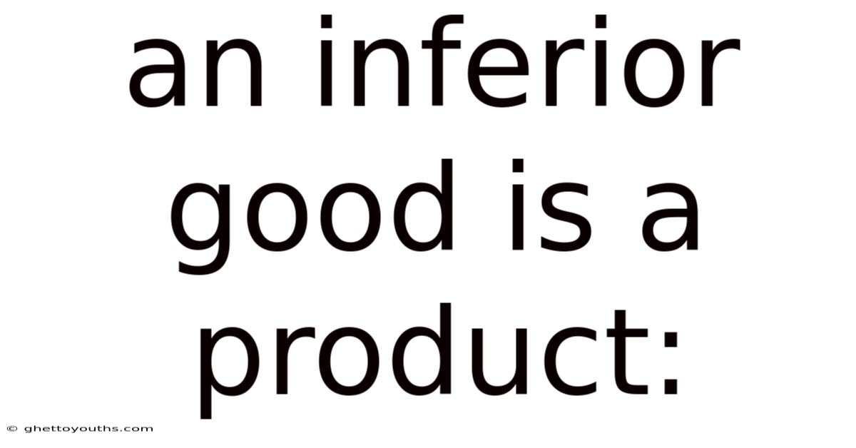 An Inferior Good Is A Product: