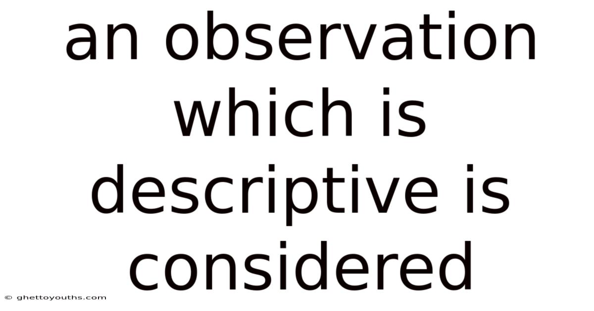 An Observation Which Is Descriptive Is Considered