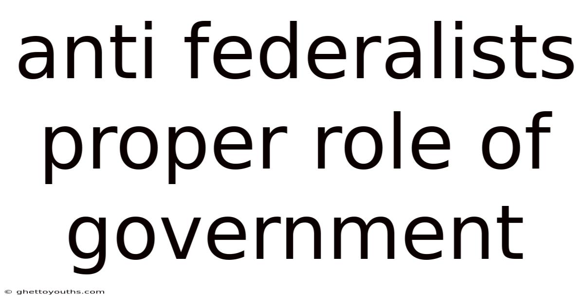 Anti Federalists Proper Role Of Government
