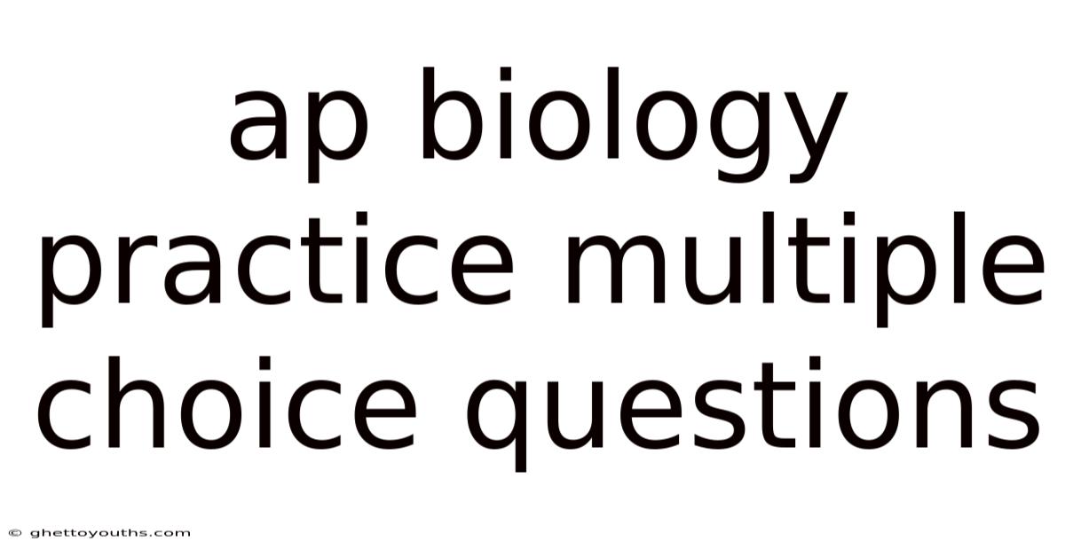Ap Biology Practice Multiple Choice Questions